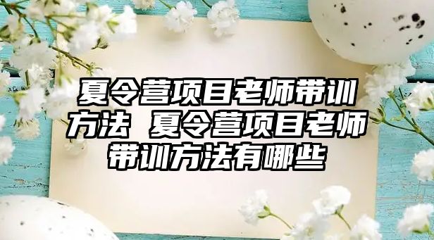 夏令營項目老師帶訓方法 夏令營項目老師帶訓方法有哪些