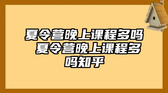 夏令營晚上課程多嗎 夏令營晚上課程多嗎知乎