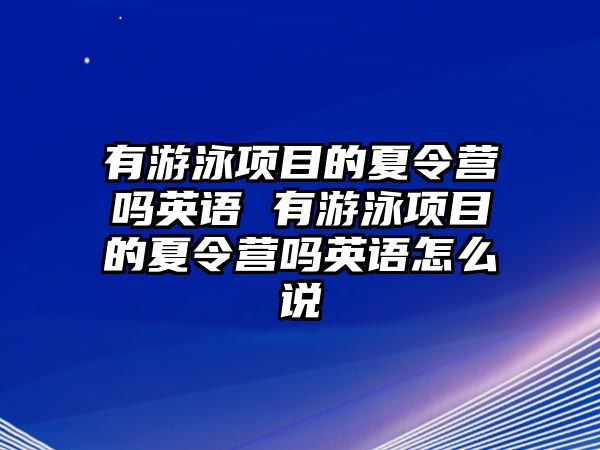 有游泳項目的夏令營嗎英語 有游泳項目的夏令營嗎英語怎么說