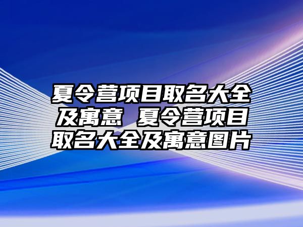 夏令營(yíng)項(xiàng)目取名大全及寓意 夏令營(yíng)項(xiàng)目取名大全及寓意圖片