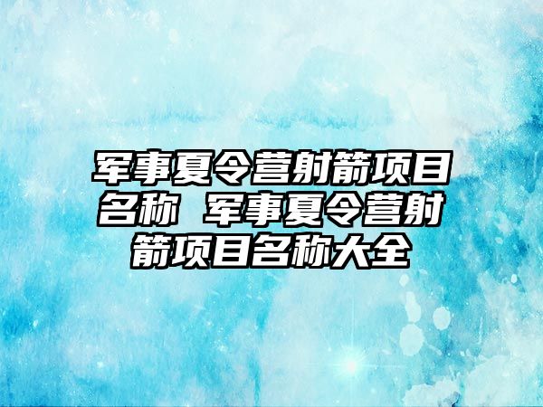 軍事夏令營射箭項目名稱 軍事夏令營射箭項目名稱大全