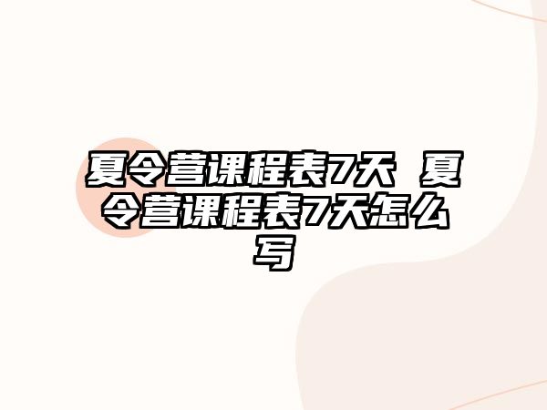 夏令營課程表7天 夏令營課程表7天怎么寫