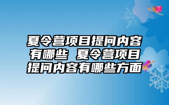 夏令營項目提問內容有哪些 夏令營項目提問內容有哪些方面