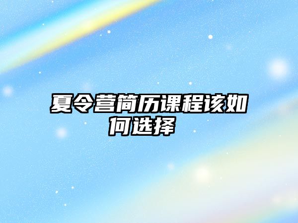 夏令營簡歷課程該如何選擇 