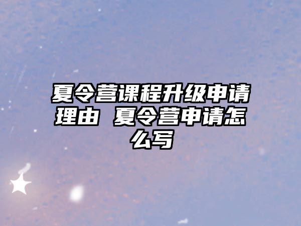 夏令營課程升級申請理由 夏令營申請怎么寫