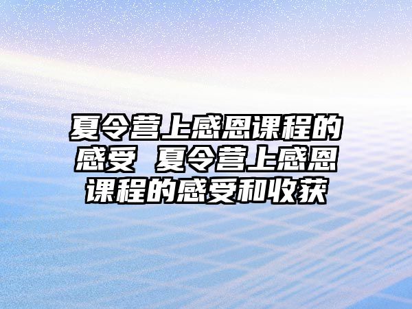 夏令營上感恩課程的感受 夏令營上感恩課程的感受和收獲