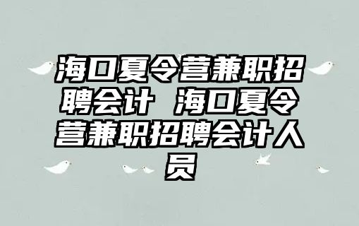 海口夏令營兼職招聘會計 海口夏令營兼職招聘會計人員