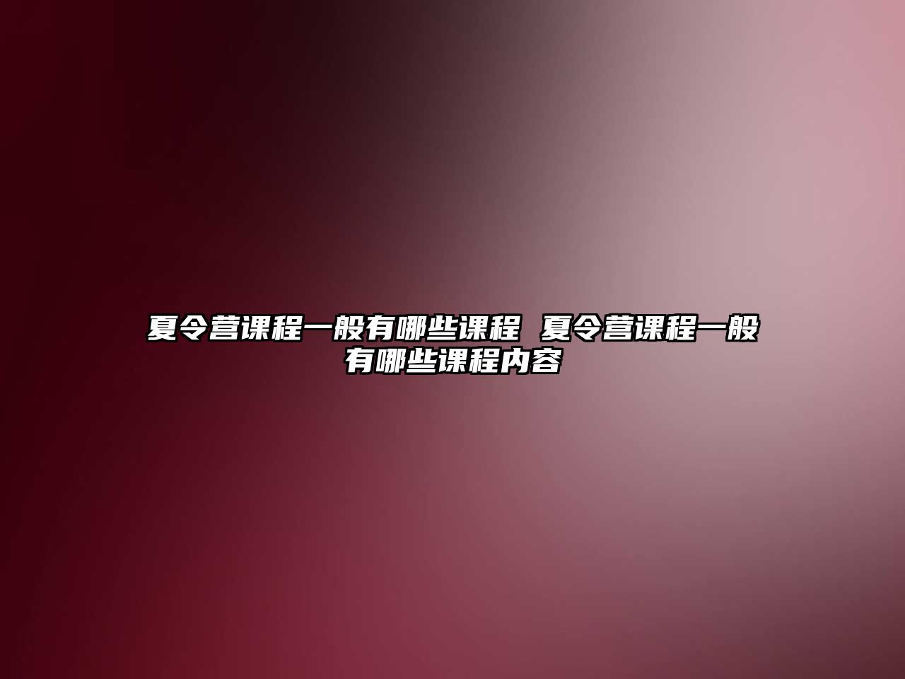 夏令營課程一般有哪些課程 夏令營課程一般有哪些課程內容