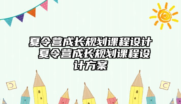 夏令營成長規劃課程設計 夏令營成長規劃課程設計方案