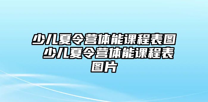 少兒夏令營體能課程表圖 少兒夏令營體能課程表圖片