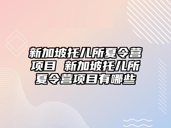 新加坡托兒所夏令營項目 新加坡托兒所夏令營項目有哪些