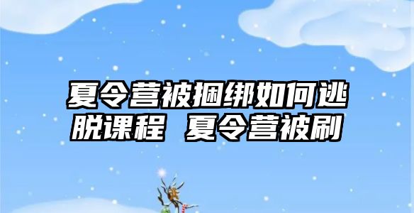 夏令營被捆綁如何逃脫課程 夏令營被刷