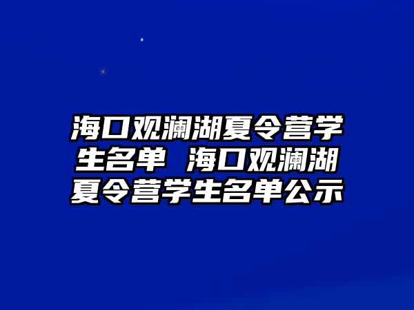 海口觀瀾湖夏令營學生名單 海口觀瀾湖夏令營學生名單公示