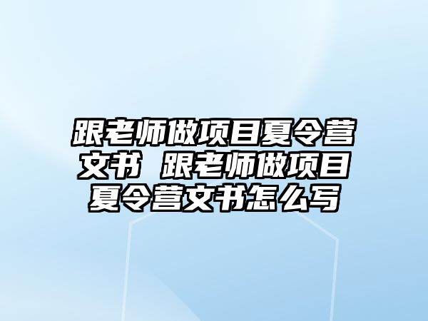 跟老師做項目夏令營文書 跟老師做項目夏令營文書怎么寫