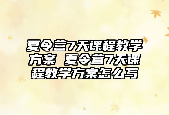 夏令營7天課程教學方案 夏令營7天課程教學方案怎么寫