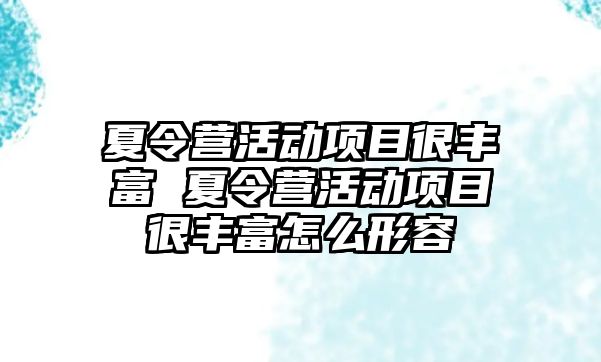 夏令營活動項目很豐富 夏令營活動項目很豐富怎么形容