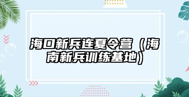 海口新兵連夏令營（海南新兵訓練基地）