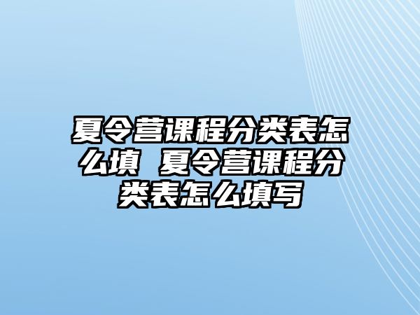 夏令營課程分類表怎么填 夏令營課程分類表怎么填寫