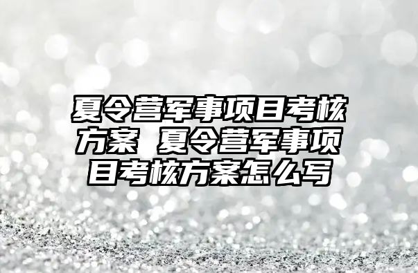 夏令營軍事項目考核方案 夏令營軍事項目考核方案怎么寫