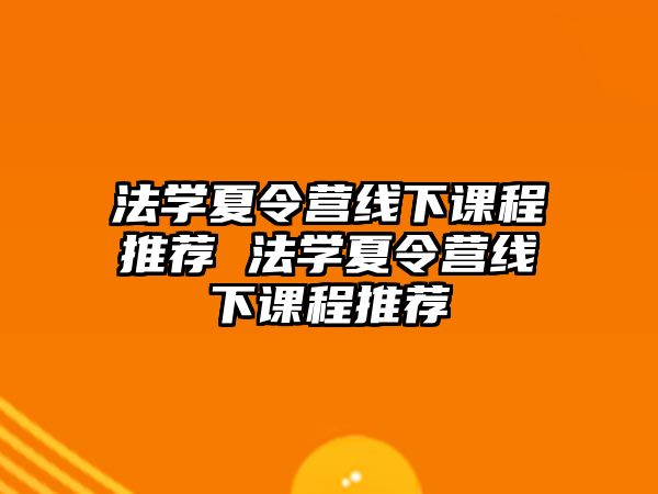 法學夏令營線下課程推薦 法學夏令營線下課程推薦