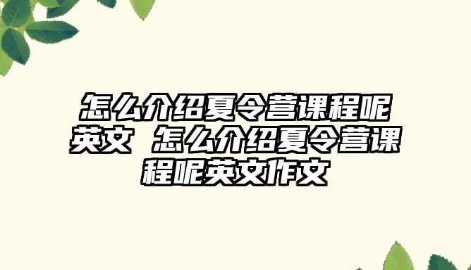 怎么介紹夏令營(yíng)課程呢英文 怎么介紹夏令營(yíng)課程呢英文作文