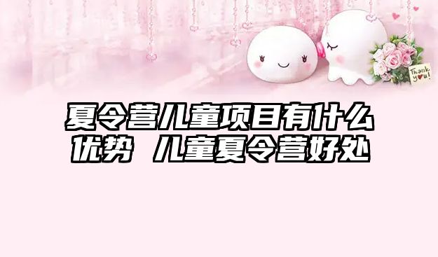 夏令營兒童項目有什么優勢 兒童夏令營好處