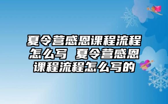 夏令營感恩課程流程怎么寫 夏令營感恩課程流程怎么寫的