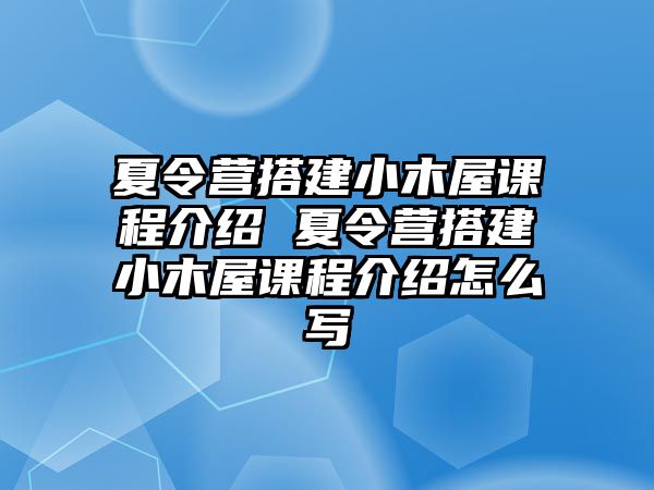 夏令營搭建小木屋課程介紹 夏令營搭建小木屋課程介紹怎么寫