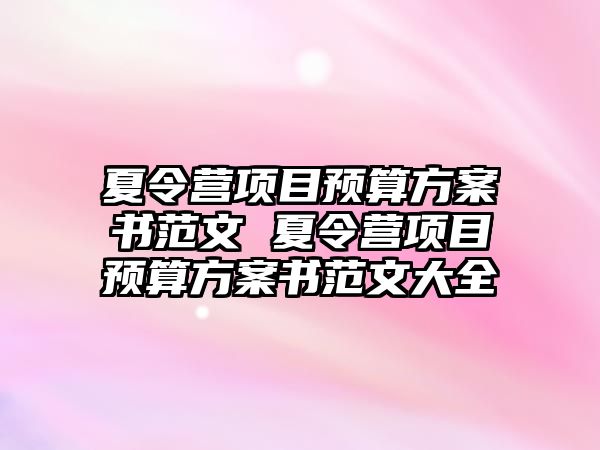 夏令營項目預算方案書范文 夏令營項目預算方案書范文大全