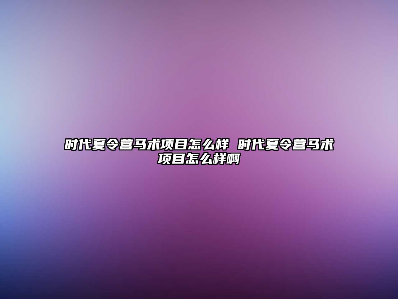 時代夏令營馬術項目怎么樣 時代夏令營馬術項目怎么樣啊