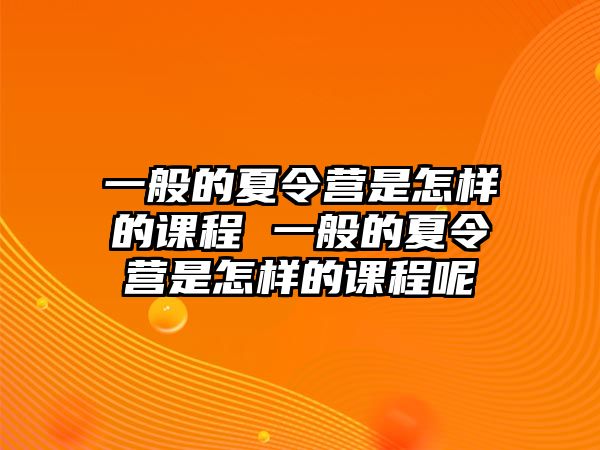 一般的夏令營是怎樣的課程 一般的夏令營是怎樣的課程呢