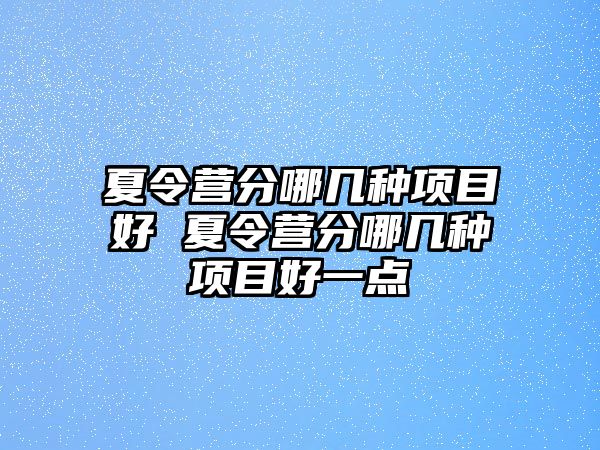 夏令營分哪幾種項目好 夏令營分哪幾種項目好一點