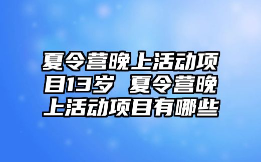 夏令營晚上活動項目13歲 夏令營晚上活動項目有哪些