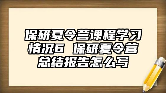 保研夏令營課程學習情況6 保研夏令營總結報告怎么寫