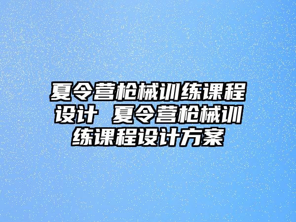 夏令營槍械訓練課程設計 夏令營槍械訓練課程設計方案