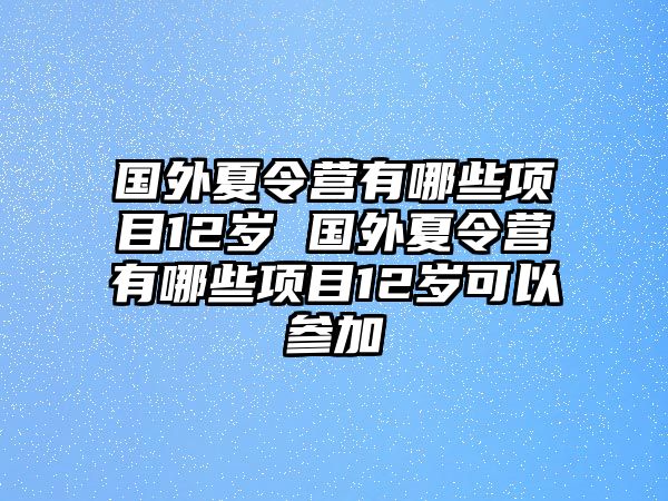 國外夏令營有哪些項目12歲 國外夏令營有哪些項目12歲可以參加