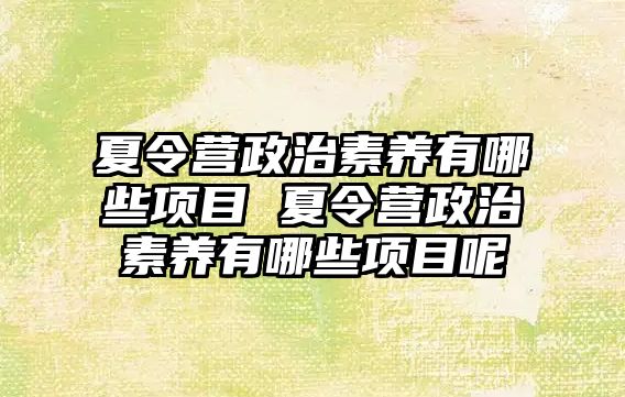 夏令營政治素養有哪些項目 夏令營政治素養有哪些項目呢