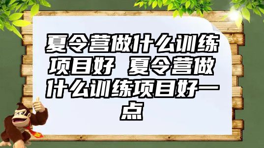 夏令營做什么訓練項目好 夏令營做什么訓練項目好一點