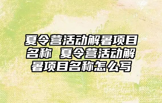 夏令營活動解暑項目名稱 夏令營活動解暑項目名稱怎么寫