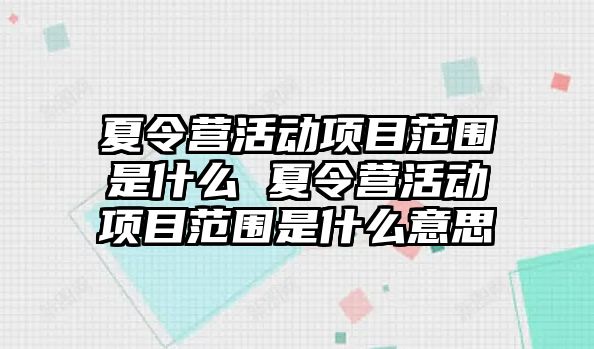 夏令營活動項目范圍是什么 夏令營活動項目范圍是什么意思