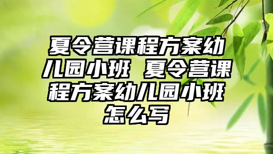 夏令營(yíng)課程方案幼兒園小班 夏令營(yíng)課程方案幼兒園小班怎么寫(xiě)