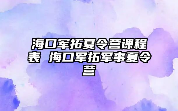 海口軍拓夏令營課程表 ?？谲娡剀娛孪牧顮I