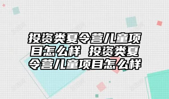 投資類夏令營兒童項目怎么樣 投資類夏令營兒童項目怎么樣