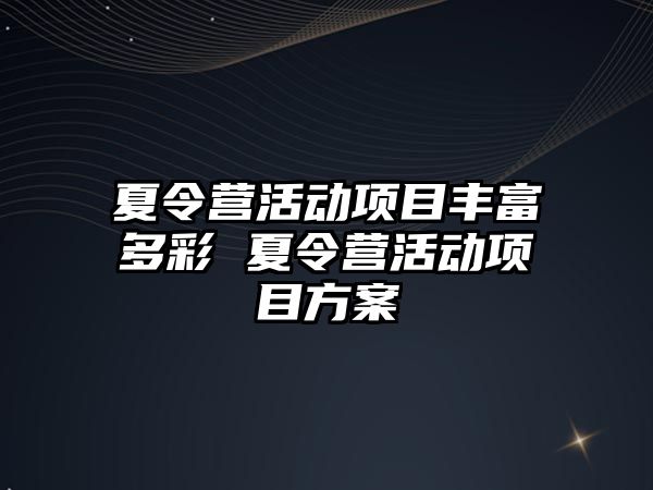 夏令營活動項目豐富多彩 夏令營活動項目方案