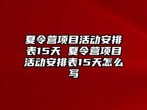 夏令營項(xiàng)目活動(dòng)安排表15天 夏令營項(xiàng)目活動(dòng)安排表15天怎么寫