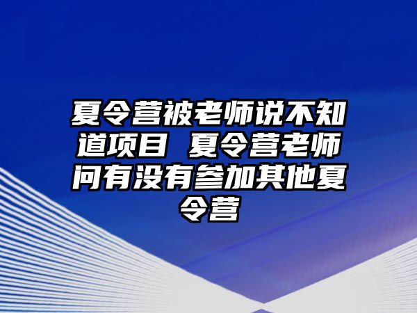 夏令營被老師說不知道項目 夏令營老師問有沒有參加其他夏令營