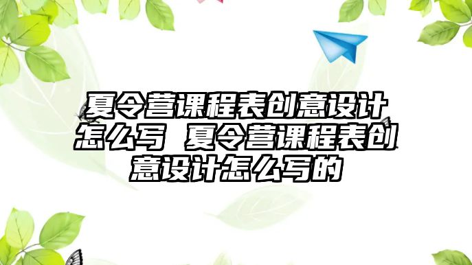 夏令營課程表創意設計怎么寫 夏令營課程表創意設計怎么寫的