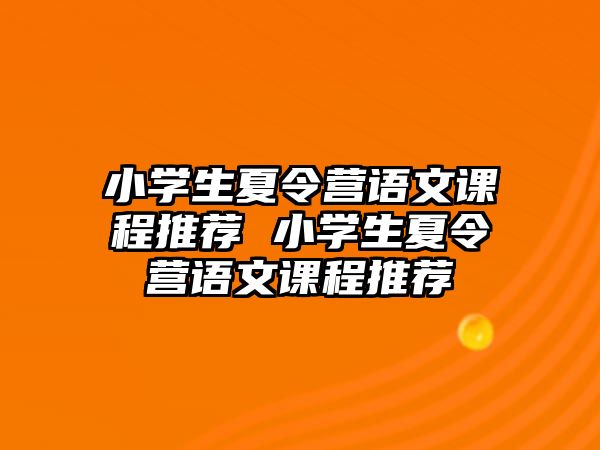 小學(xué)生夏令營語文課程推薦 小學(xué)生夏令營語文課程推薦