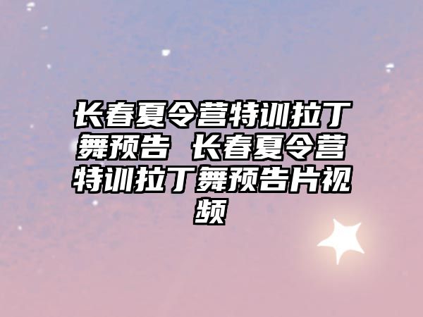 長春夏令營特訓拉丁舞預告 長春夏令營特訓拉丁舞預告片視頻