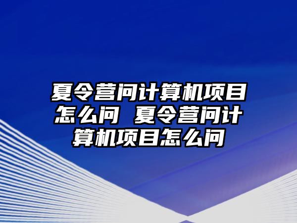 夏令營問計(jì)算機(jī)項(xiàng)目怎么問 夏令營問計(jì)算機(jī)項(xiàng)目怎么問